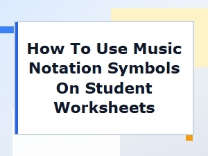 Integrating Music Notation Symbols on Student Worksheets